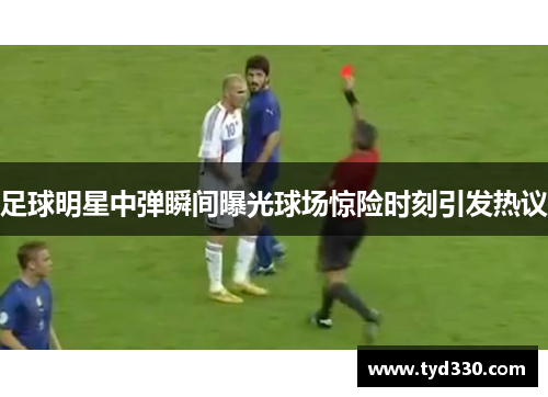 足球明星中弹瞬间曝光球场惊险时刻引发热议