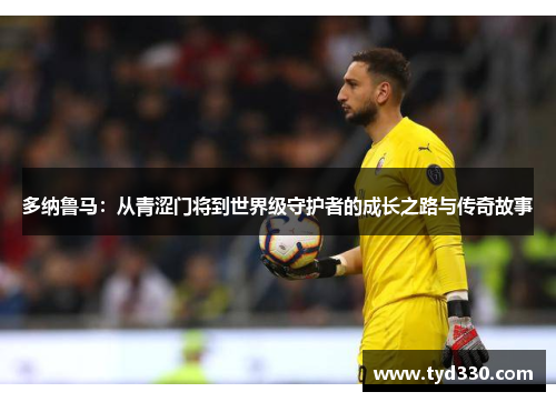 多纳鲁马：从青涩门将到世界级守护者的成长之路与传奇故事