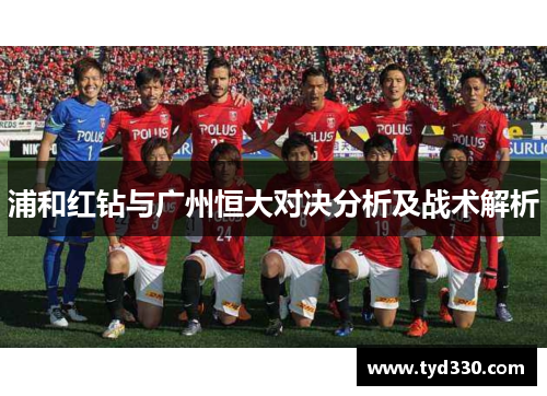 浦和红钻与广州恒大对决分析及战术解析