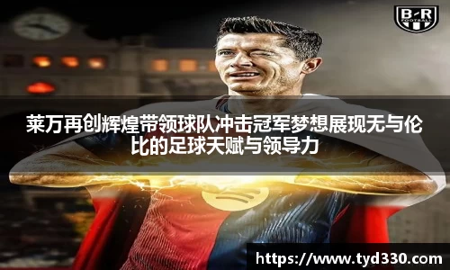 乐彩汇莱万再创辉煌带领球队冲击冠军梦想展现无与伦比的足球天赋与领导力